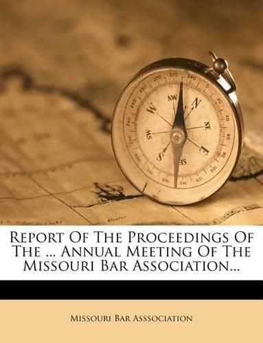 Cover image for Report of the Proceedings of the ... Annual Meeting of the Missouri Bar Association...