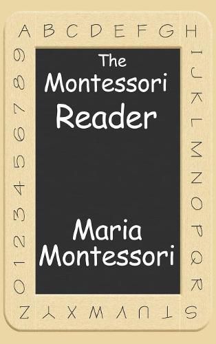 The Montessori Reader: The Montessori Method, Dr. Montessori's Own Handbook, the Absorbent Mind