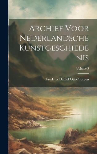 Cover image for Archief Voor Nederlandsche Kunstgeschiedenis; Volume 3