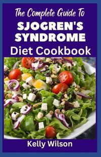 Cover image for The Complete Guide to Sjogren's Syndrome Diet Cookbook
