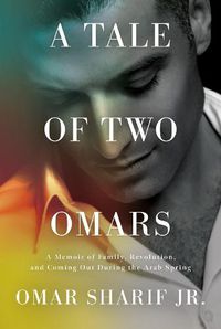 Cover image for A Tale Of Two Omars: A Memoir of Family, Revolution, and Coming Out During the Arab Spring