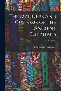 Cover image for The Manners and Customs of the Ancient Egyptians; Volume 2