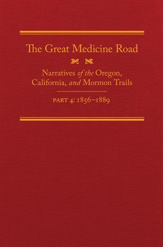 Cover image for The Great Medicine Road, Part 4: Narratives of the Oregon, California, and Mormon Trails, 1856-1869