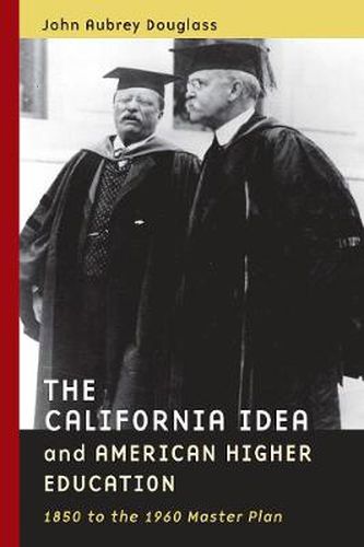 Cover image for The California Idea and American Higher Education: 1850 to the 1960 Master Plan