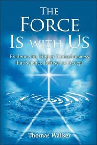 Cover image for The Force Is With Us: The Higher Consciousness That Science Refuses to Accept