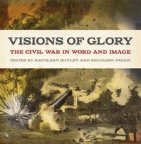 Cover image for Visions of Glory: The Civil War in Word and Image