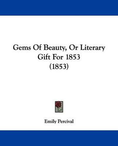 Cover image for Gems Of Beauty, Or Literary Gift For 1853 (1853)