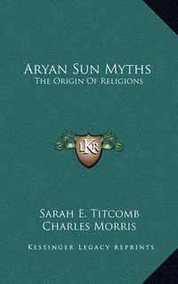 Cover image for Aryan Sun Myths: The Origin of Religions