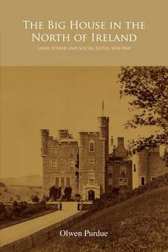 Cover image for The Big House in the North of Ireland: Land, Power and Social Elites, 1878-1960