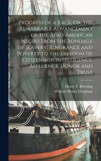 Cover image for Progress of a Race, Or, the Remarkable Advancement of the Afro-American Negro From the Bondage of Slavery, Ignorance and Poverty to the Freedom of Citizenship, Intelligence, Affluence, Honor and Trust