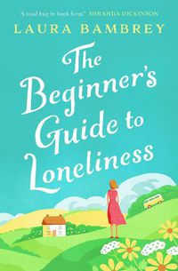 Cover image for The Beginner's Guide to Loneliness: 'Sweet, funny, engaging - and underneath the sparkle really rather wise. The perfect tonic for our times.' VERONICA HENRY