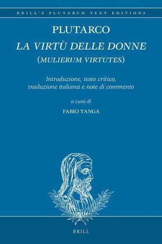 Plutarco: La virtu delle donne (Mulierum virtutes): Introduzione, testo critico, traduzione italiana e note di commento