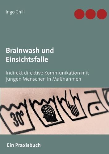 Cover image for Brainwash und Einsichtsfalle: Indirekt direktive Kommunikation mit jungen Menschen in Massnahmen