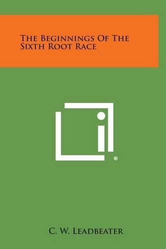 The Beginnings of the Sixth Root Race