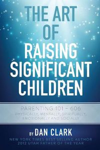 Cover image for The Art Of Raising Significant Children