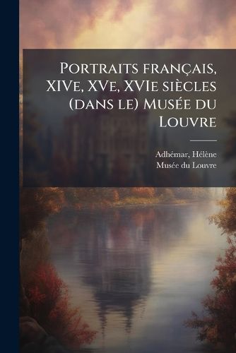 Cover image for Portraits Fran Ais, Xive, Xve, Xvie Si Cles (Dans Le) Mus E Du Louvre