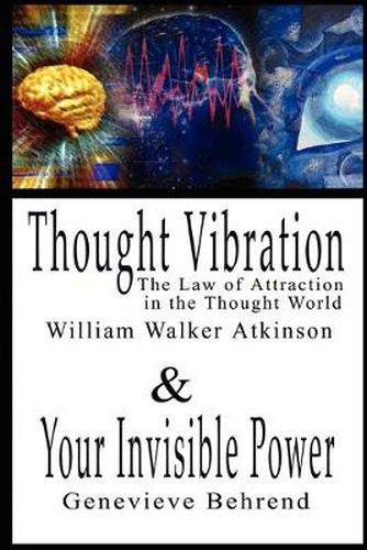 Cover image for Thought Vibration or the Law of Attraction in the Thought World & Your Invisible Power By William Walker Atkinson and Genevieve Behrend - 2 Bestsellers in 1 Book