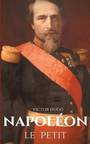 Napoleon le Petit: un pamphlet anti-napoleonien de Victor Hugo ecrit en 1852 a la suite du coup d'Etat du 2 decembre 1851 ou Napoleon III conserve le pouvoir contre la constitution de la Deuxieme Republique, dont il avait ete elu president.