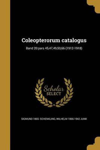 Coleopterorum Catalogus; Band 20: Pars 45,47,49,50,66 (1912-1918)