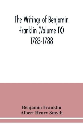 The writings of Benjamin Franklin (Volume IX) 1783-1788