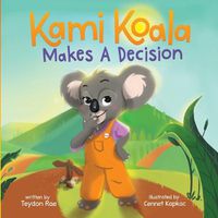 Cover image for Kami Koala Makes A Decision: A Decision Making Book for Kids Ages 4-8