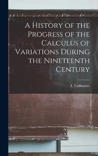 Cover image for A History of the Progress of the Calculus of Variations During the Nineteenth Century