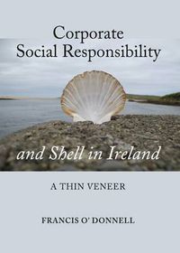 Cover image for Corporate Social Responsibility and Shell in Ireland: A Thin Veneer