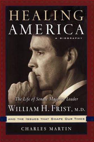 Cover image for Healing America: The Life of Senate Majority Leader Bill Frist and the Issues that Shape Our Times