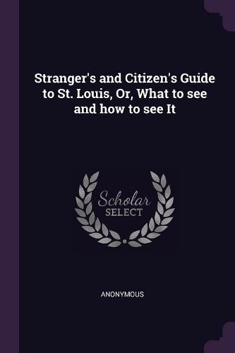 Cover image for Stranger's and Citizen's Guide to St. Louis, Or, What to see and how to see It