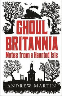 Cover image for Ghoul Britannia: Notes from a Haunted Isle