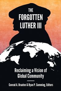 Cover image for The Forgotten Luther III: Reclaiming a Vision of Global Community