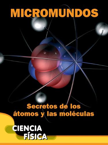 Cover image for Micromundos: Secretos de Los Atomos Y Las Moleculas: Microworlds: Unlocking the Secrets of Atoms and Molecules