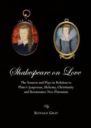 Cover image for Shakespeare on Love: The Sonnets and Plays in Relation to Plato's Symposium, Alchemy, Christianity and Renaissance Neo-Platonism