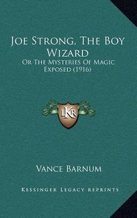 Cover image for Joe Strong, the Boy Wizard: Or the Mysteries of Magic Exposed (1916)