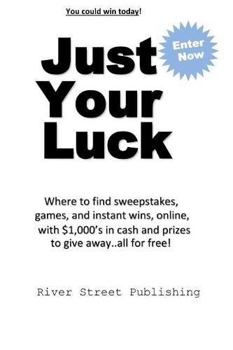 Cover image for Just Your Luck: Where to find sweepstakes, games, and instant wins, online, with $1000's in cash and prizes to give away...all for free