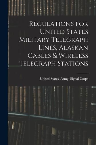 Regulations for United States Military Telegraph Lines, Alaskan Cables & Wireless Telegraph Stations