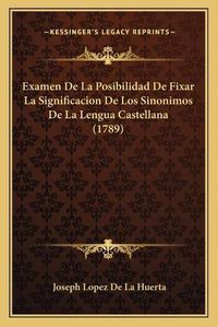 Cover image for Examen de La Posibilidad de Fixar La Significacion de Los Sinonimos de La Lengua Castellana (1789)