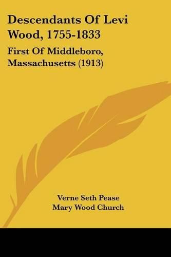 Cover image for Descendants of Levi Wood, 1755-1833: First of Middleboro, Massachusetts (1913)