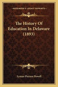 Cover image for The History of Education in Delaware (1893) the History of Education in Delaware (1893)