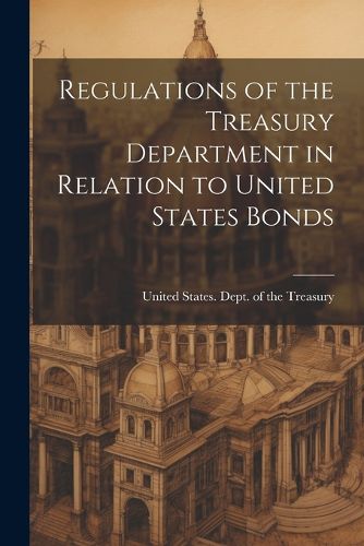 Regulations of the Treasury Department in Relation to United States Bonds