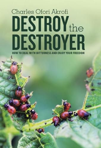 Cover image for Destroy the Destroyer: how to deal with Bitterness and enjoy your freedom