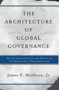 Cover image for The Architecture Of Global Governance: An Introduction To The Study Of International Organizations