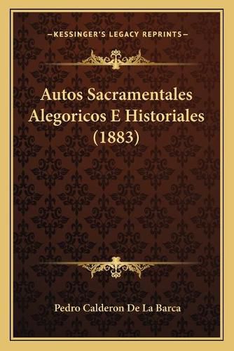 Autos Sacramentales Alegoricos E Historiales (1883)