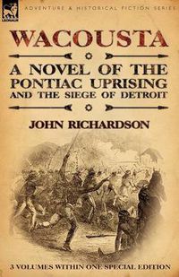 Cover image for Wacousta: A Novel of the Pontiac Uprising & the Siege of Detroit-3 Volumes Within One Special Edition