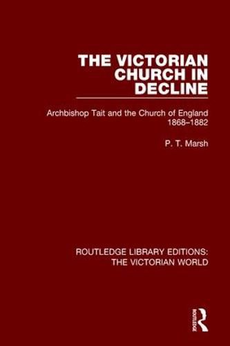 Cover image for The Victorian Church in Decline: Archbishop Tait and the Church of England 1868-1882