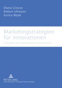 Cover image for Marketingstrategien fur Innovationen; Fallstudien von mittelstandischen Unternehmen