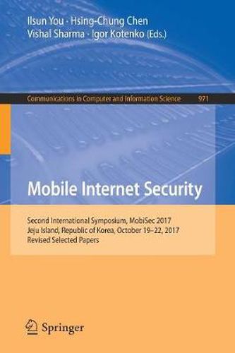Cover image for Mobile Internet Security: Second International Symposium, MobiSec 2017, Jeju Island, Republic of Korea, October 19-22, 2017, Revised Selected Papers