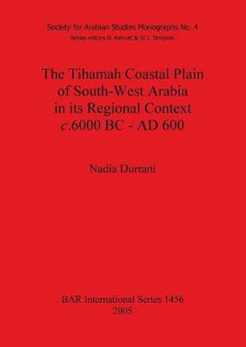 Cover image for The Tihamah Coastal Plain of South-West Arabia in its Regional Context c. 6000 BC - AD 600