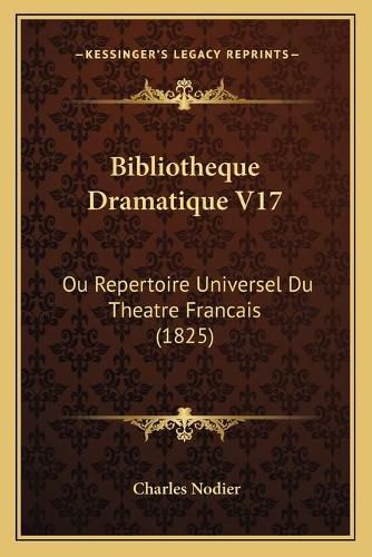 Bibliotheque Dramatique V17: Ou Repertoire Universel Du Theatre Francais (1825)