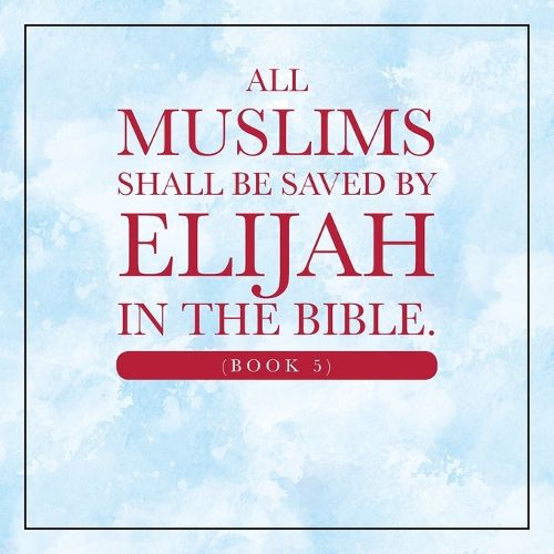 Cover image for All Muslims shall be saved by Elijah in the Bible. (Book 5)